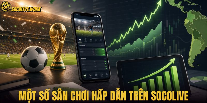 Một số sân chơi hấp dẫn trên SOCOLIVE