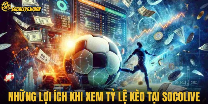 Những lợi ích khi xem tỷ lệ kèo tại SOCOLIVE